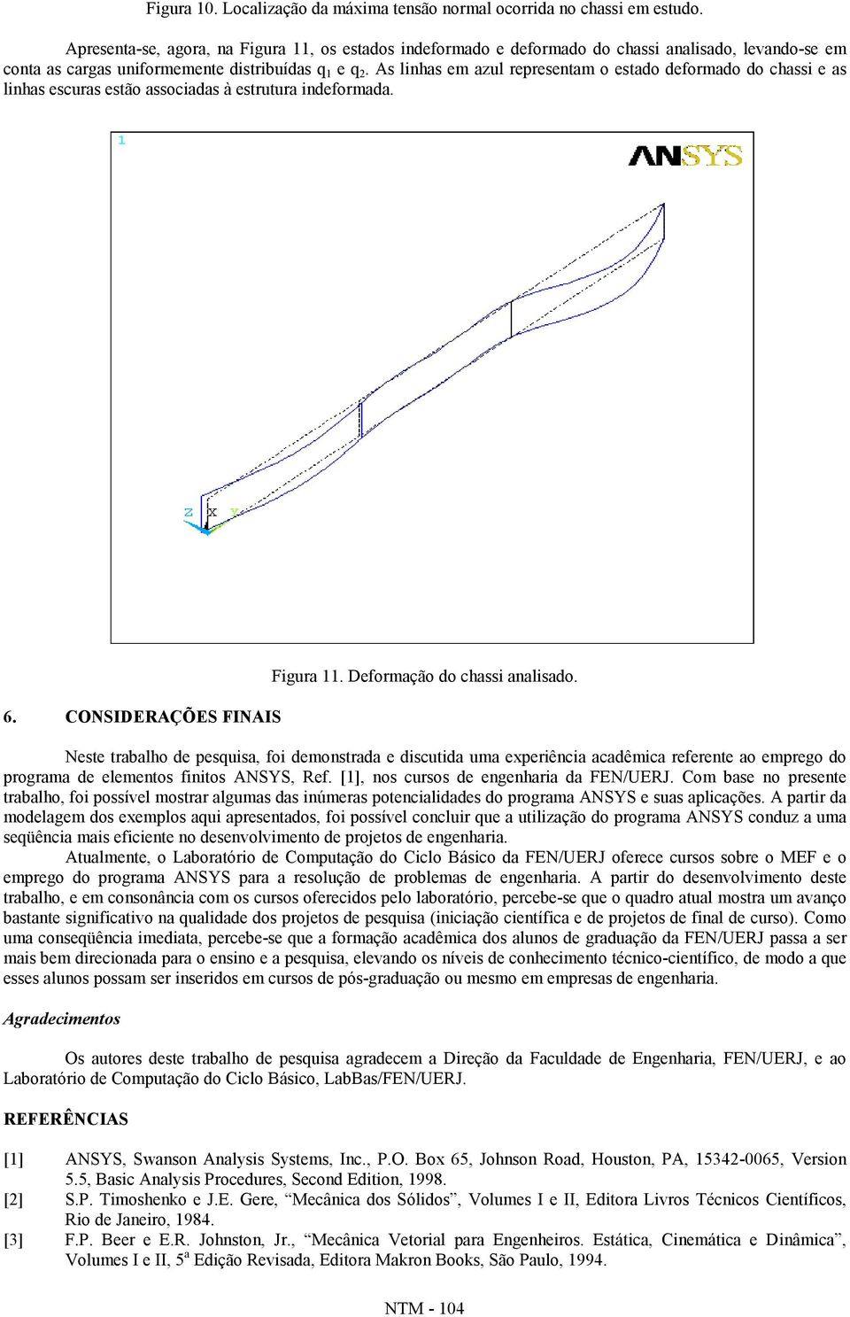 As linhas em azul representam o estado deformado do chassi e as linhas escuras estão associadas à estrutura indeformada. 6. CONSIDERAÇÕES FINAIS Figura 11. Deformação do chassi analisado.