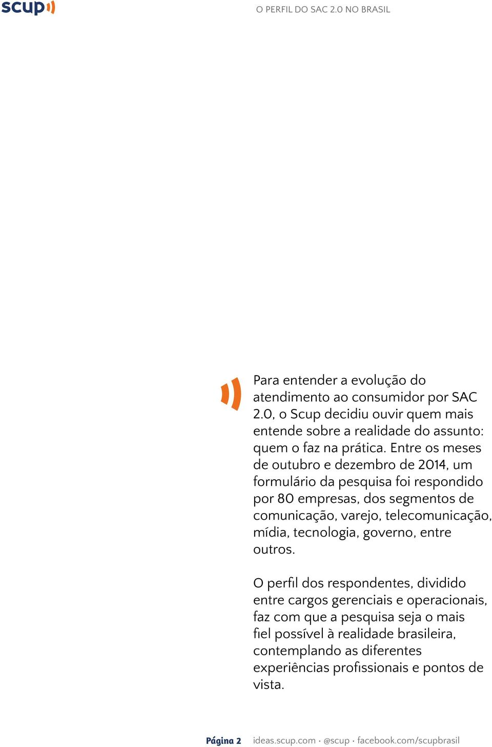 Entre os meses de outubro e dezembro de 2014, um formulário da pesquisa foi respondido por 80 empresas, dos segmentos de comunicação, varejo,