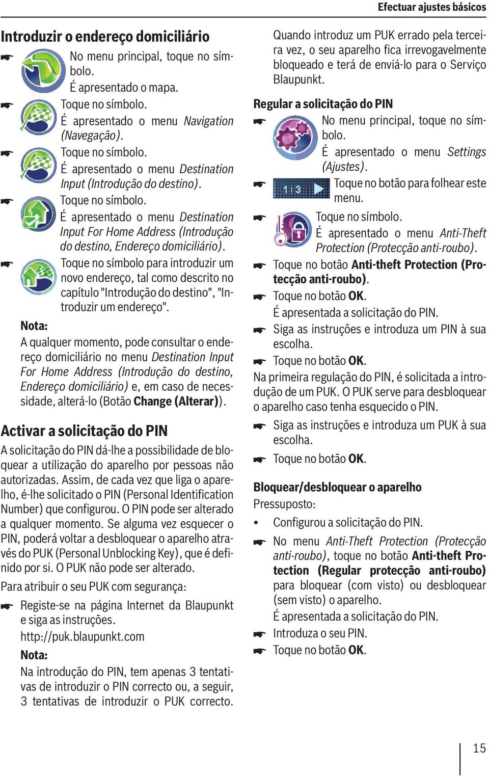 Toque no símbolo para introduzir um novo endereço, tal como descrito no capítulo "Introdução do destino", "Introduzir um endereço".