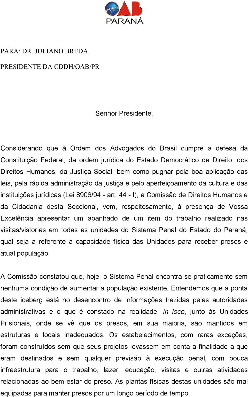 Direito, dos Direitos Humanos, da Justiça Social, bem como pugnar pela boa aplicação das leis, pela rápida administração da justiça e pelo aperfeiçoamento da cultura e das instituições jurídicas (Lei