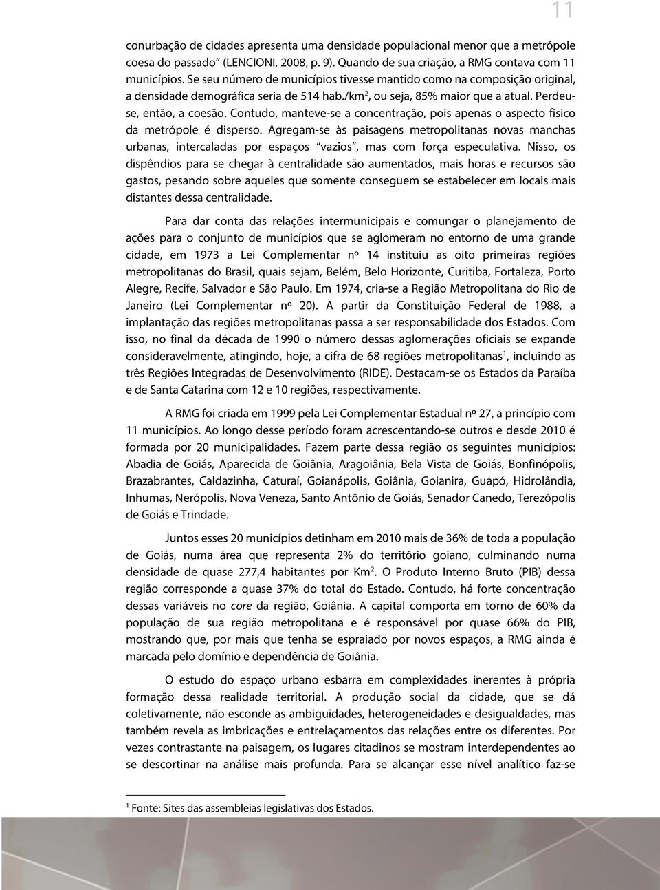 Contudo, manteve-se a concentração, pois apenas o aspecto físico da metrópole é disperso.