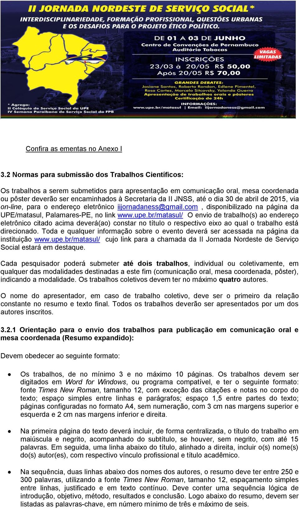 até o dia 30 de abril de 2015, via on-line, para o endereço eletrônico iijornadaness@gmail.com, disponibilizado na página da UPE/matasul, Palamares-PE, no link www.upe.