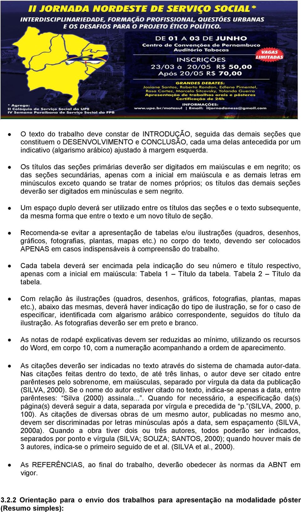 Os títulos das seções primárias deverão ser digitados em maiúsculas e em negrito; os das seções secundárias, apenas com a inicial em maiúscula e as demais letras em minúsculos exceto quando se tratar