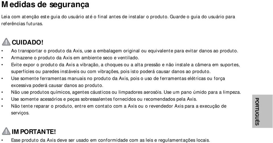 Evite expor o produto da Axis a vibração, a choques ou a alta pressão e não instale a câmera em suportes, superfícies ou paredes instáveis ou com vibrações, pois isto poderá causar danos ao produto.