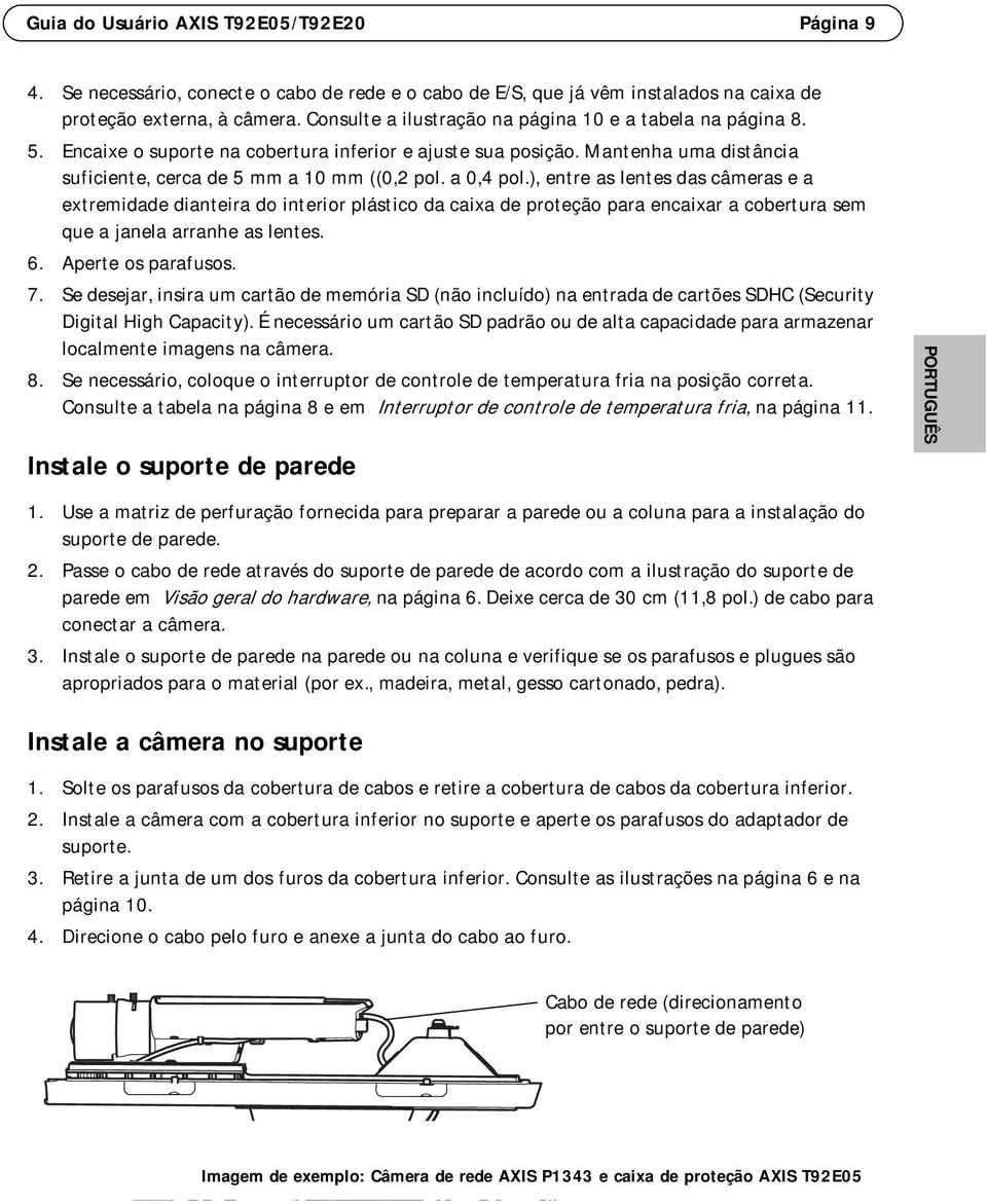 a 0,4 pol.), entre as lentes das câmeras e a extremidade dianteira do interior plástico da caixa de proteção para encaixar a cobertura sem que a janela arranhe as lentes. 6. Aperte os parafusos. 7.