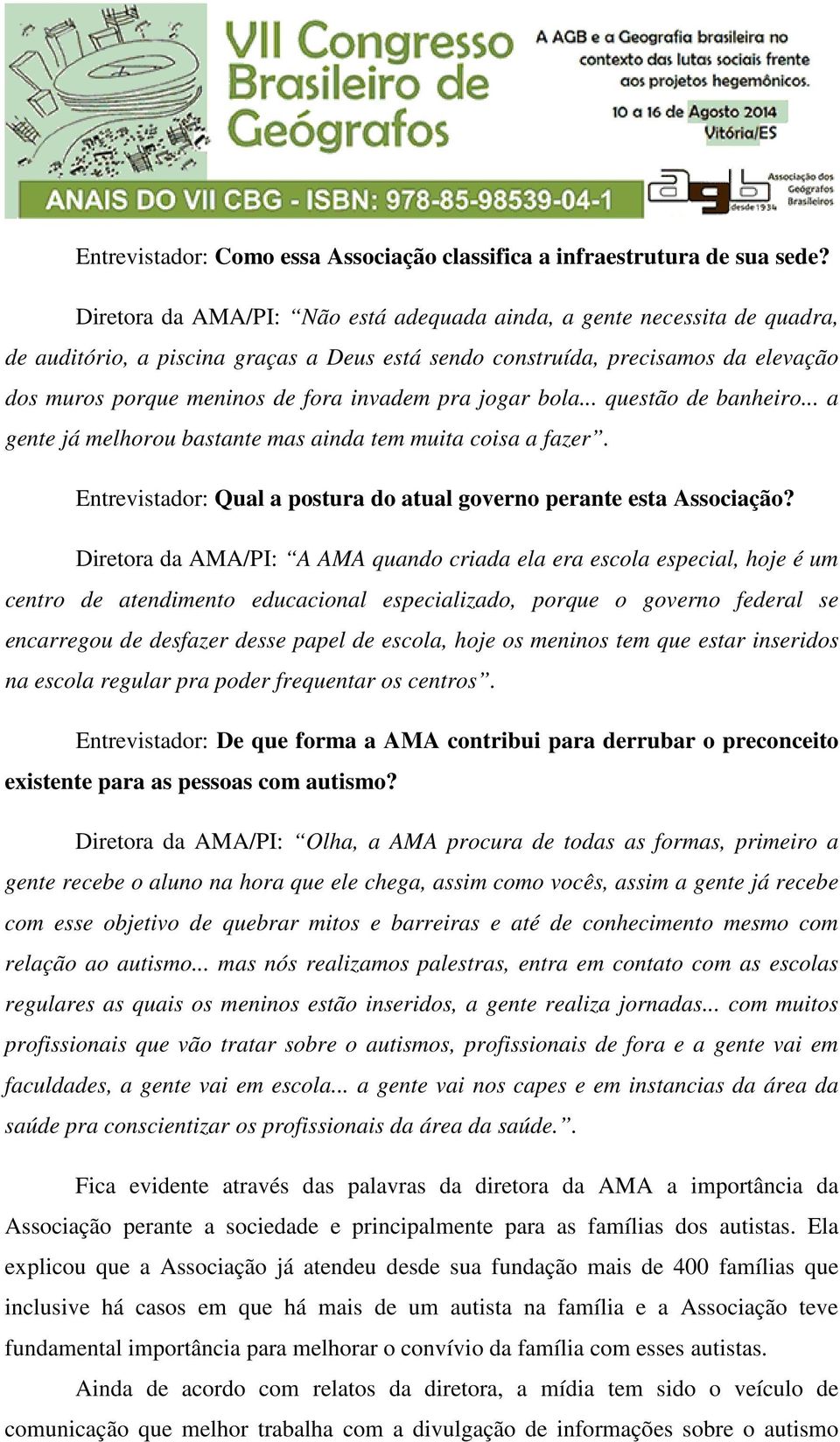 pra jogar bola... questão de banheiro... a gente já melhorou bastante mas ainda tem muita coisa a fazer. Entrevistador: Qual a postura do atual governo perante esta Associação?