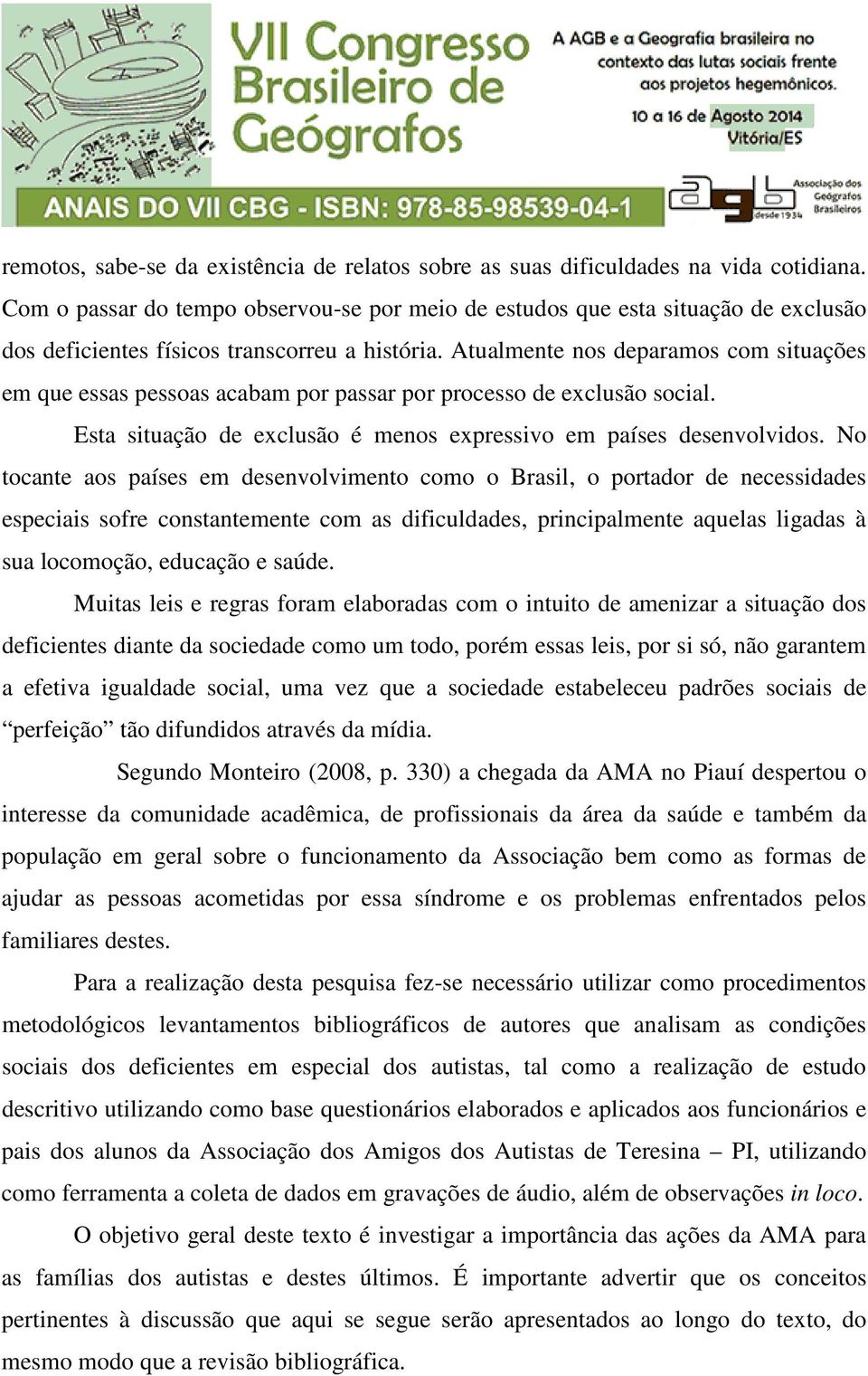 Atualmente nos deparamos com situações em que essas pessoas acabam por passar por processo de exclusão social. Esta situação de exclusão é menos expressivo em países desenvolvidos.