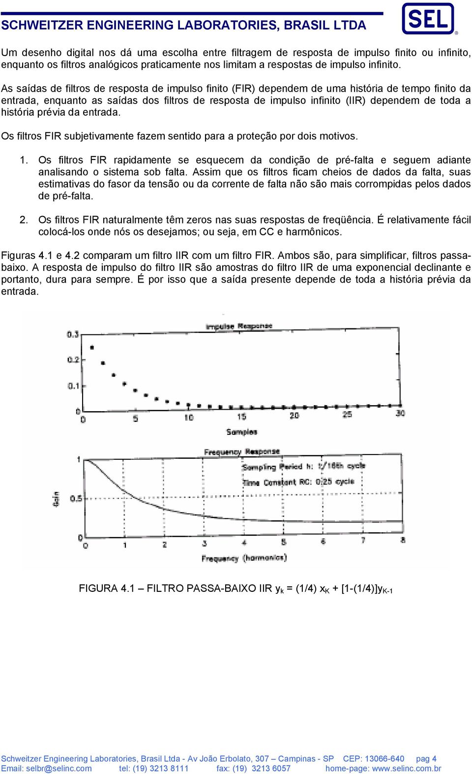 história prévia da entrada. Os filtros FIR subjetivamente fazem sentido para a proteção por dois motivos. 1.