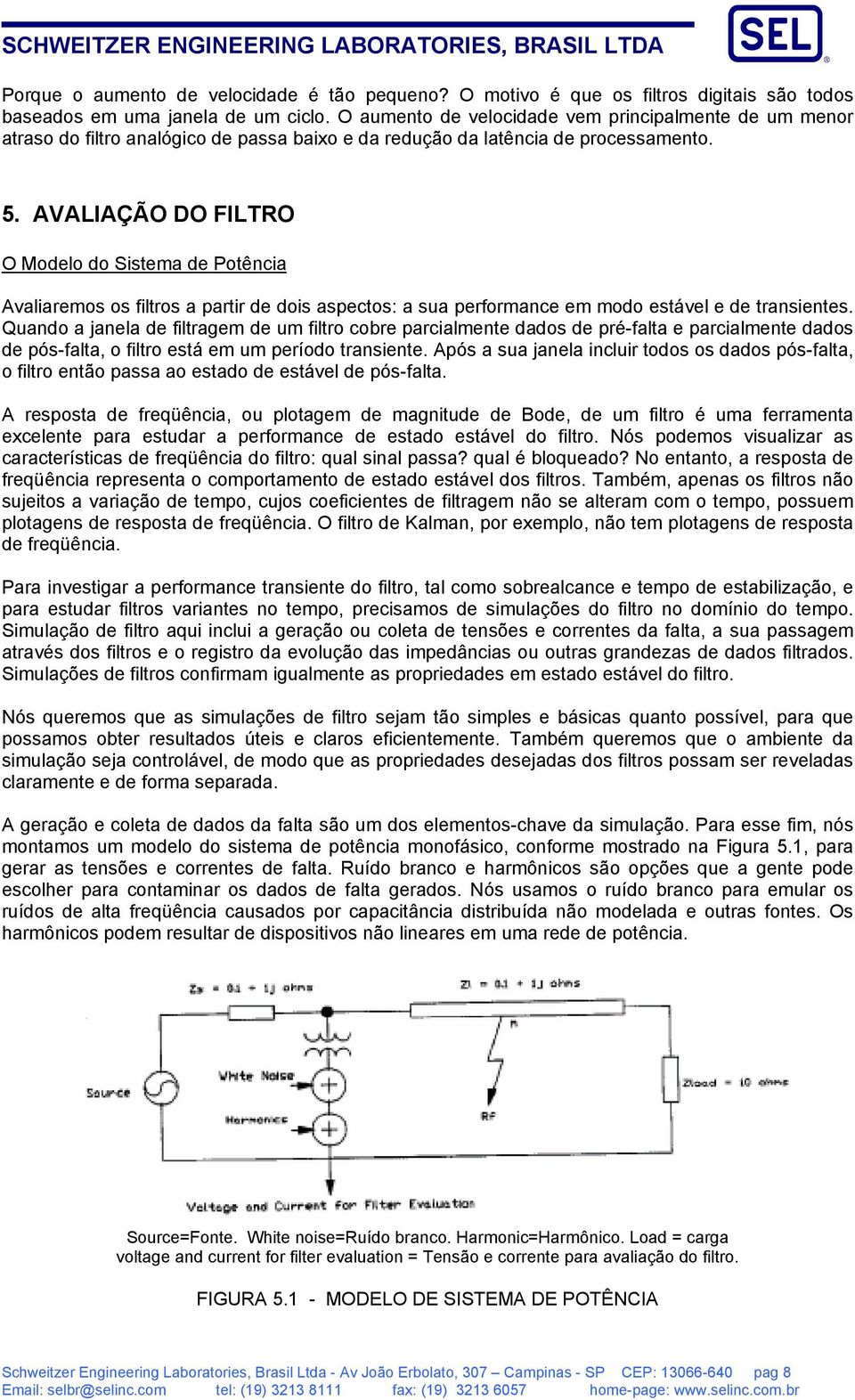 AVALIAÇÃO DO FILTRO O Modelo do Sistema de Potência Avaliaremos os filtros a partir de dois aspectos: a sua performance em modo estável e de transientes.