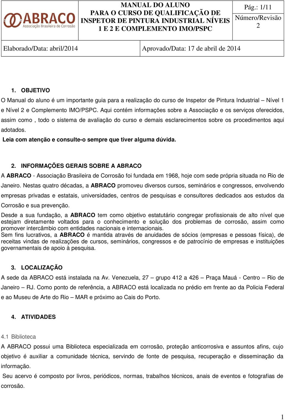 Aqui contém informações sobre a Associação e os serviços oferecidos, assim como, todo o sistema de avaliação do curso e demais esclarecimentos sobre os procedimentos aqui adotados.