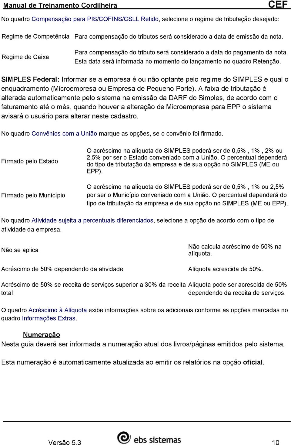 SIMPLES Federal: Informar se a empresa é ou não optante pelo regime do SIMPLES e qual o enquadramento (Microempresa ou Empresa de Pequeno Porte).