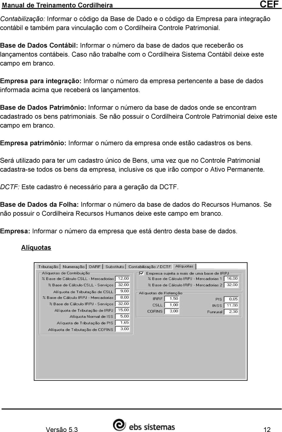 Empresa para integração: Informar o número da empresa pertencente a base de dados informada acima que receberá os lançamentos.