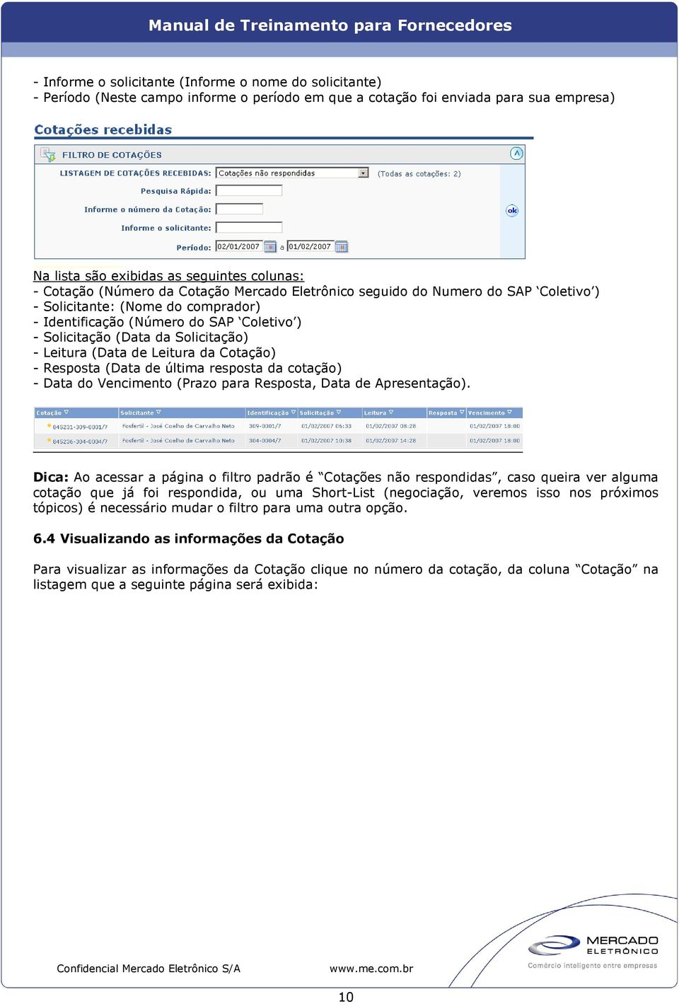 (Data de Leitura da Cotação) - Resposta (Data de última resposta da cotação) - Data do Vencimento (Prazo para Resposta, Data de Apresentação).