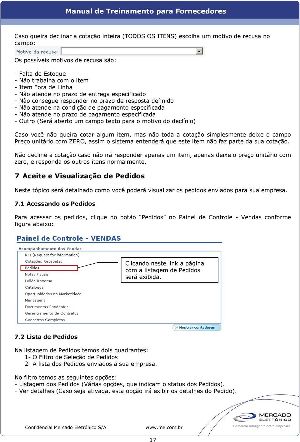 Outro (Será aberto um campo texto para o motivo do declínio) Caso você não queira cotar algum item, mas não toda a cotação simplesmente deixe o campo Preço unitário com ZERO, assim o sistema