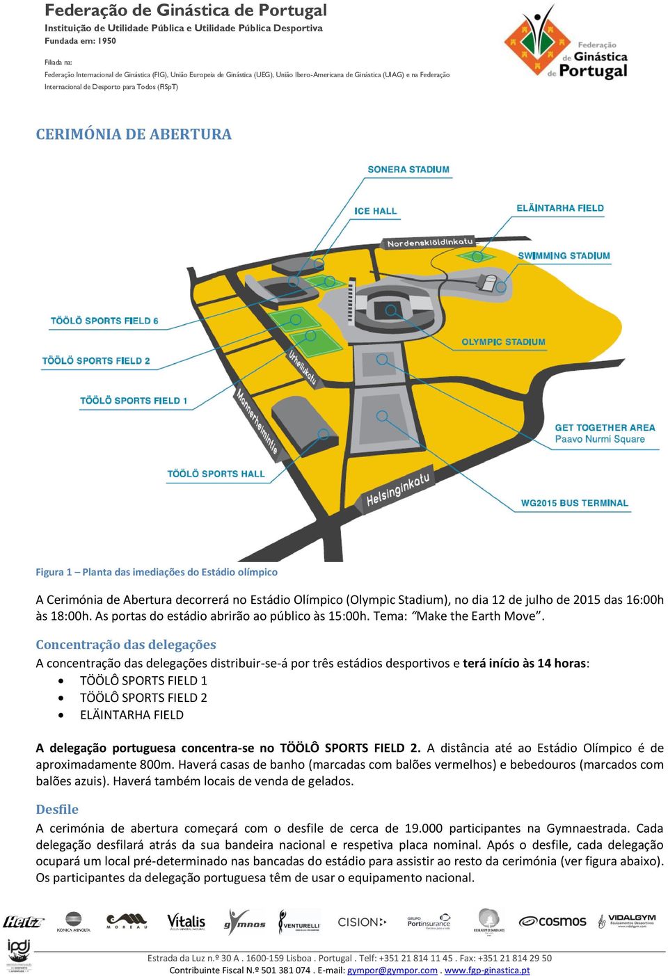 Concentração das delegações A concentração das delegações distribuir-se-á por três estádios desportivos e terá início às 14 horas: TÖÖLÔ SPORTS FIELD 1 TÖÖLÔ SPORTS FIELD 2 ELÄINTARHA FIELD A