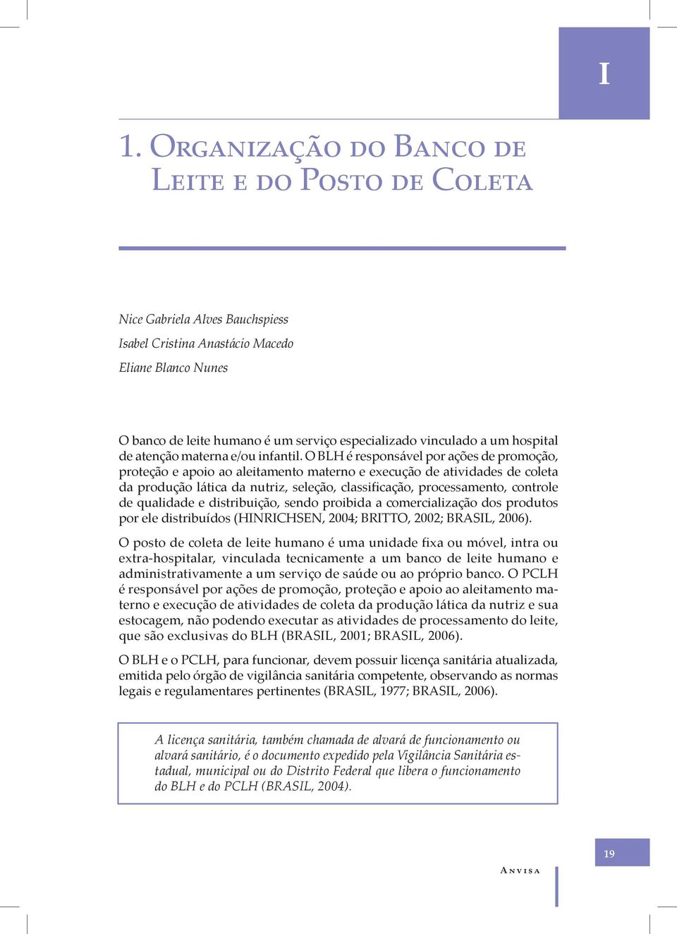 O BLH é responsável por ações de promoção, proteção e apoio ao aleitamento materno e execução de atividades de coleta da produção lática da nutriz, seleção, classificação, processamento, controle de