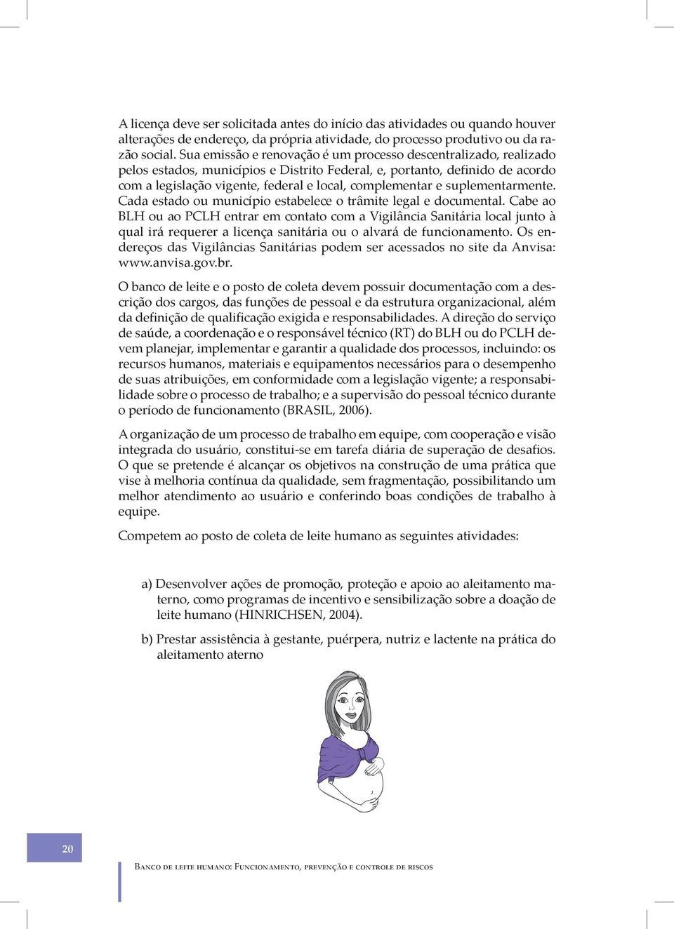 e suplementarmente. Cada estado ou município estabelece o trâmite legal e documental.