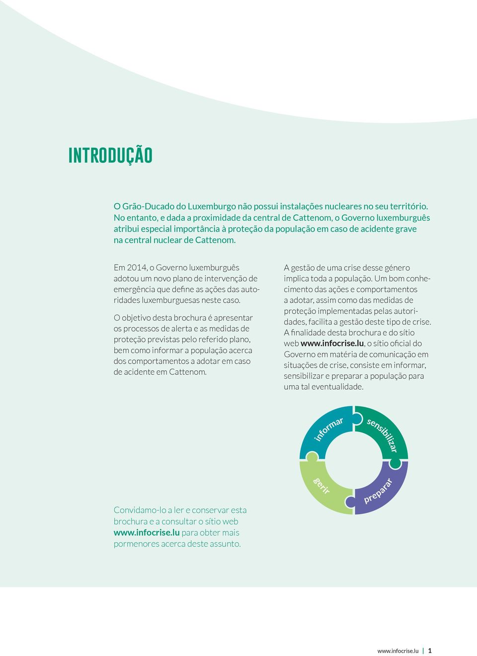 Em 2014, o Governo luxemburguês adotou um novo plano de intervenção de emergência que define as ações das autoridades luxemburguesas neste caso.