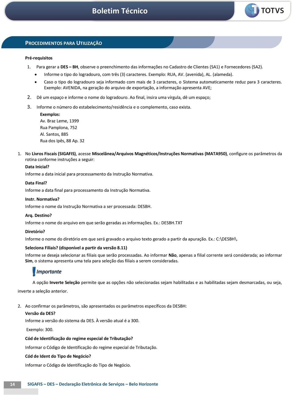 Caso o tipo do logradouro seja informado com mais de 3 caracteres, o Sistema automaticamente reduz para 3 caracteres.