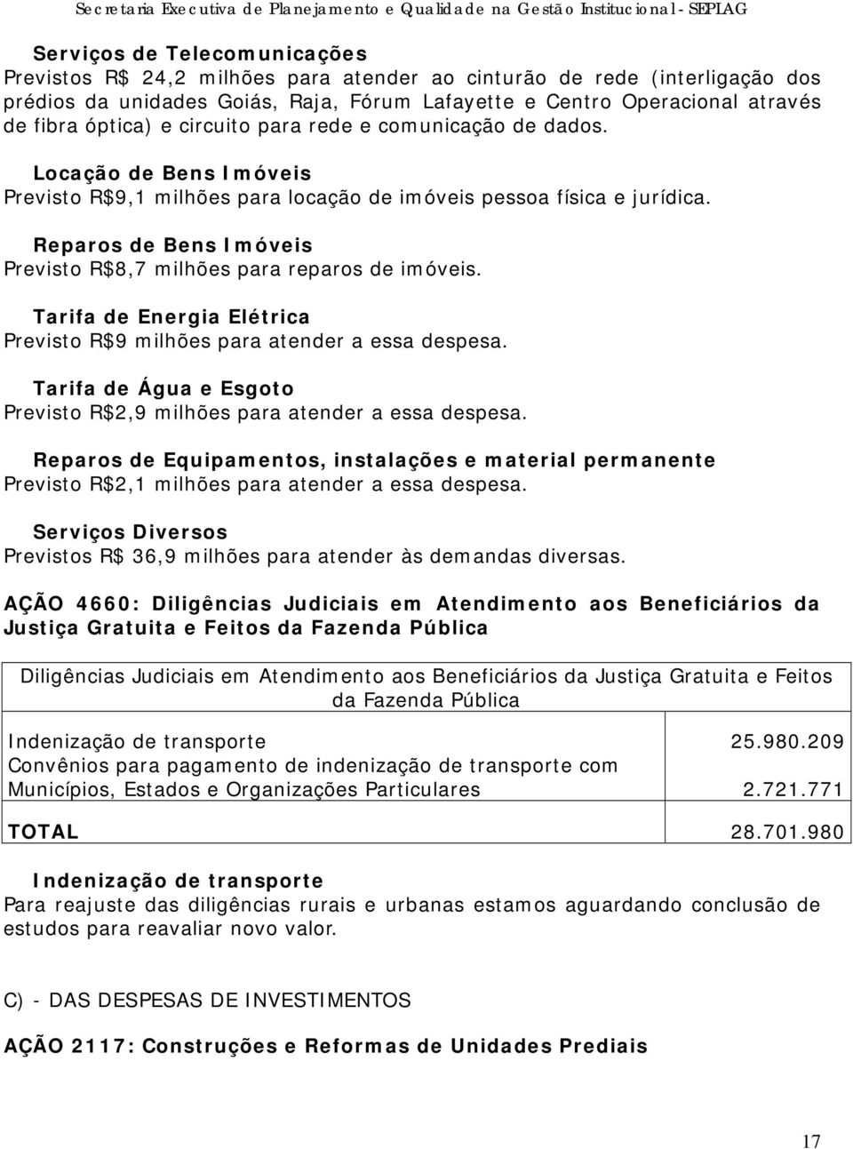 Reparos de Bens Imóveis Previsto R$8,7 milhões para reparos de imóveis. Tarifa de Energia Elétrica Previsto R$9 milhões para atender a essa despesa.