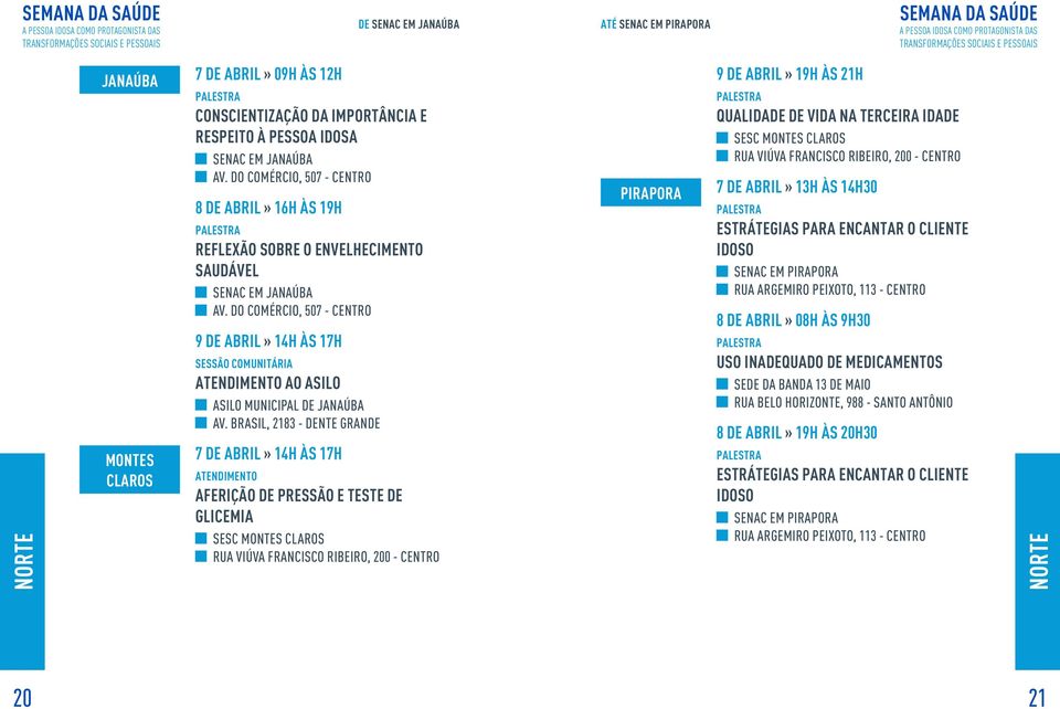 do Comércio, 507 - Centro 9 de abril» 14h às 17h Sessão Comunitária Atendimento ao Asilo Asilo Municipal de Janaúba Av.