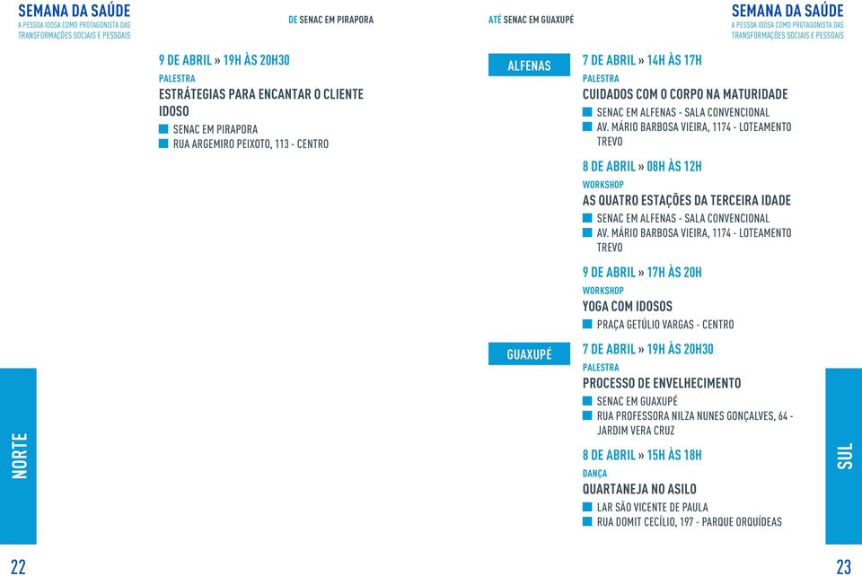 Mário Barbosa Vieira, 1174 - Loteamento Trevo 8 de abril» 08h às 12h As Quatro Estações da Terceira Idade Senac em Alfenas - Sala Convencional Av.