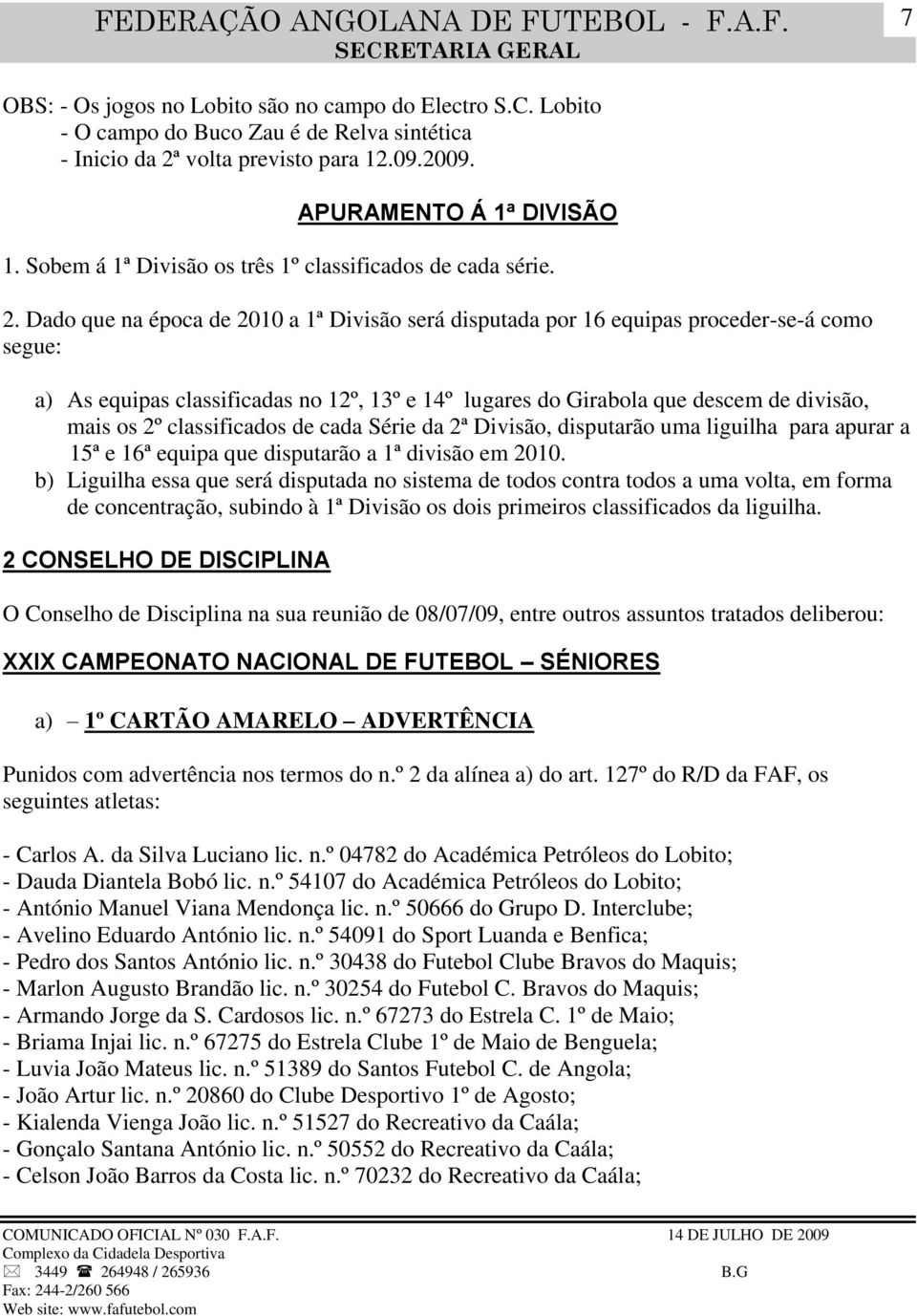 Dado que na época de 2010 a 1ª Divisão será disputada por 16 equipas proceder-se-á como segue: a) As equipas classificadas no 12º, 13º e 14º lugares do Girabola que descem de divisão, mais os 2º