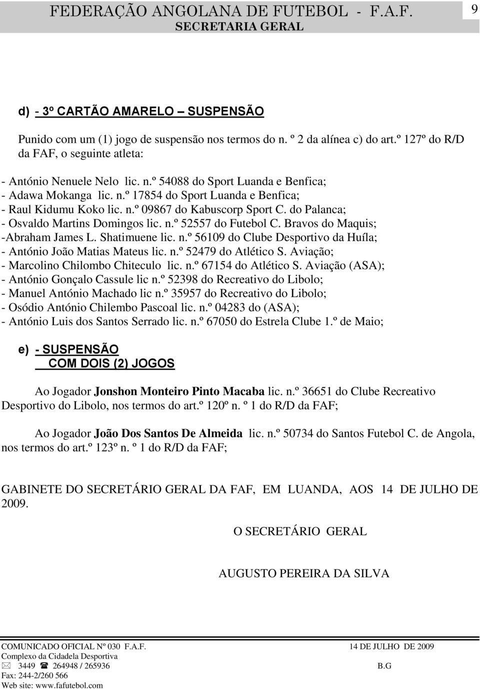 Shatimuene lic. n.º 56109 do Clube Desportivo da Huíla; - António João Matias Mateus lic. n.º 52479 do Atlético S. Aviação; - Marcolino Chilombo Chiteculo lic. n.º 67154 do Atlético S.