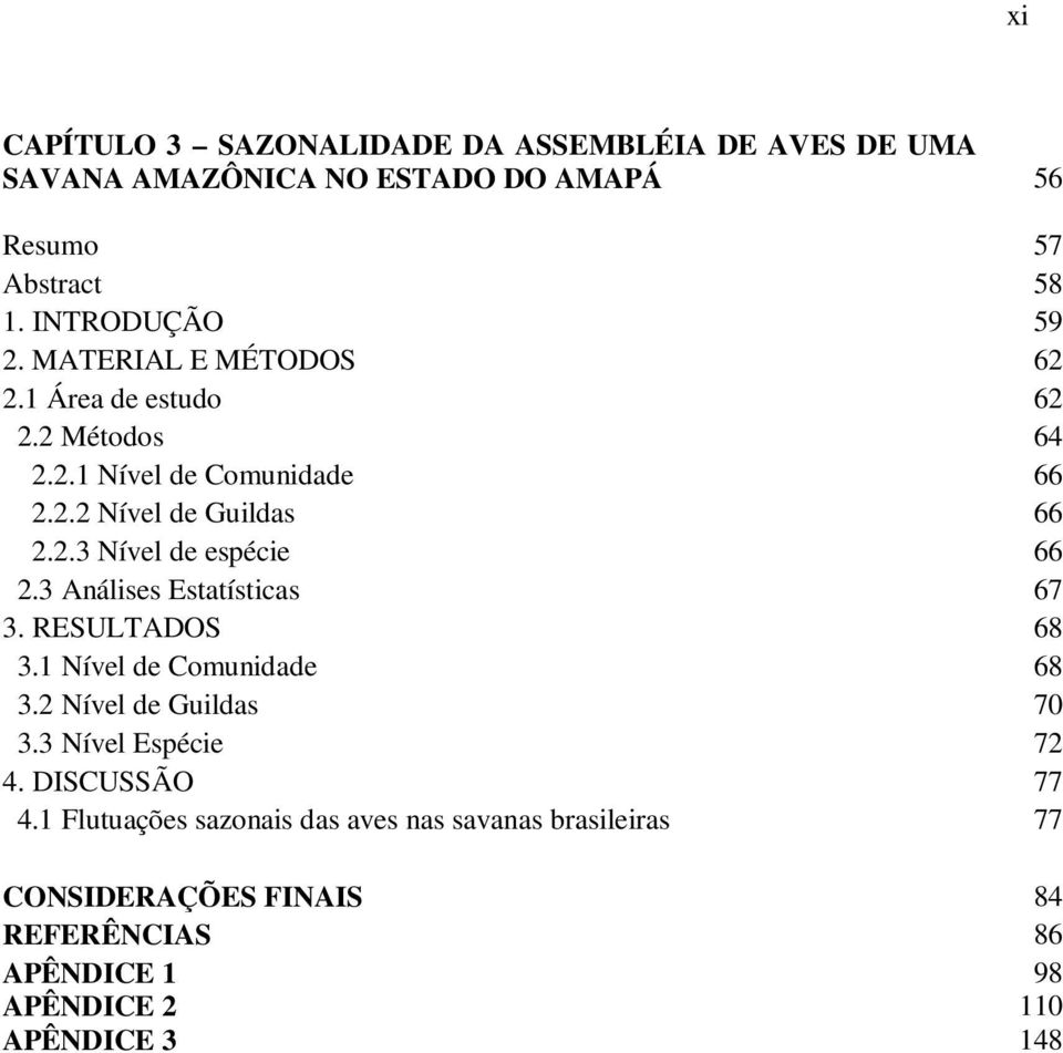 3 Análises Estatísticas 67 3. RESULTADOS 68 3.1 Nível de Comunidade 68 3.2 Nível de Guildas 70 3.3 Nível Espécie 72 4. DISCUSSÃO 77 4.