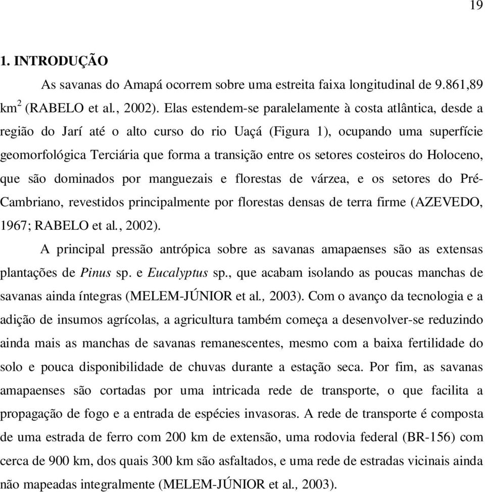 setores costeiros do Holoceno, que são dominados por manguezais e florestas de várzea, e os setores do Pré- Cambriano, revestidos principalmente por florestas densas de terra firme (AZEVEDO, 1967;