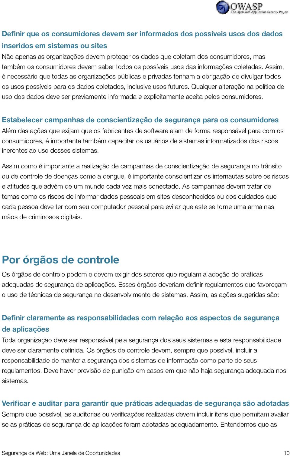 Assim, é necessário que todas as organizações públicas e privadas tenham a obrigação de divulgar todos os usos possíveis para os dados coletados, inclusive usos futuros.