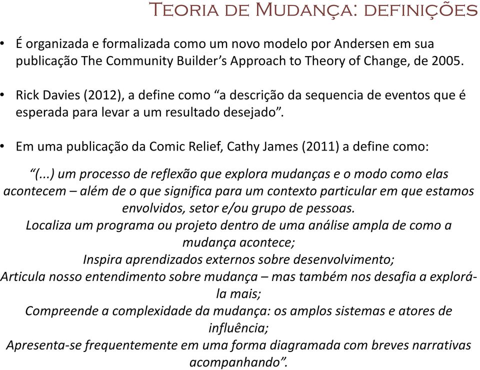 ..) um processo de reflexão que explora mudanças e o modo como elas acontecem além de o que significa para um contexto particular em que estamos envolvidos, setor e/ou grupo de pessoas.