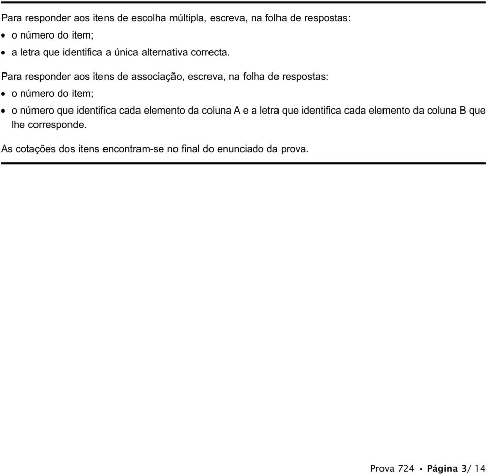 Para responder aos itens de associação, escreva, na folha de respostas: o número do item; o número que