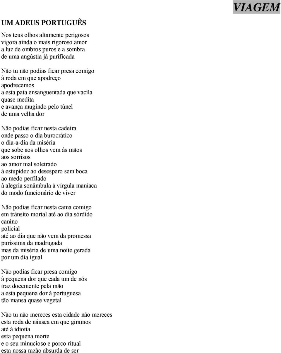 da miséria que sobe aos olhos vem às mãos aos sorrisos ao amor mal soletrado à estupidez ao desespero sem boca ao medo perfilado à alegria sonâmbula à vírgula maníaca do modo funcionário de viver Não