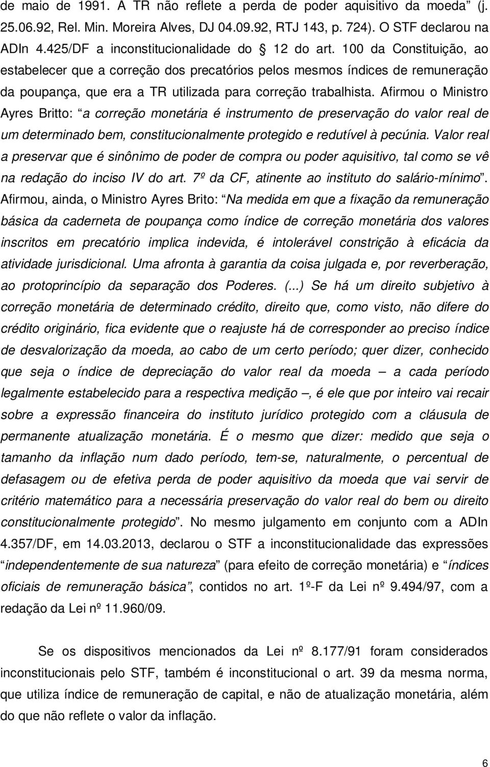 100 da Constituição, ao estabelecer que a correção dos precatórios pelos mesmos índices de remuneração da poupança, que era a TR utilizada para correção trabalhista.