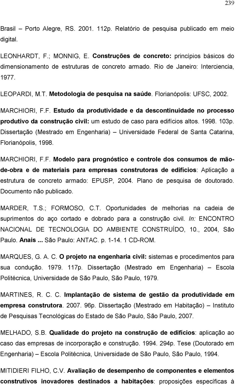 Florianópolis: UFSC, 2002. MARCHIORI, F.F. Estudo da produtividade e da descontinuidade no processo produtivo da construção civil: um estudo de caso para edifícios altos. 1998. 103p.