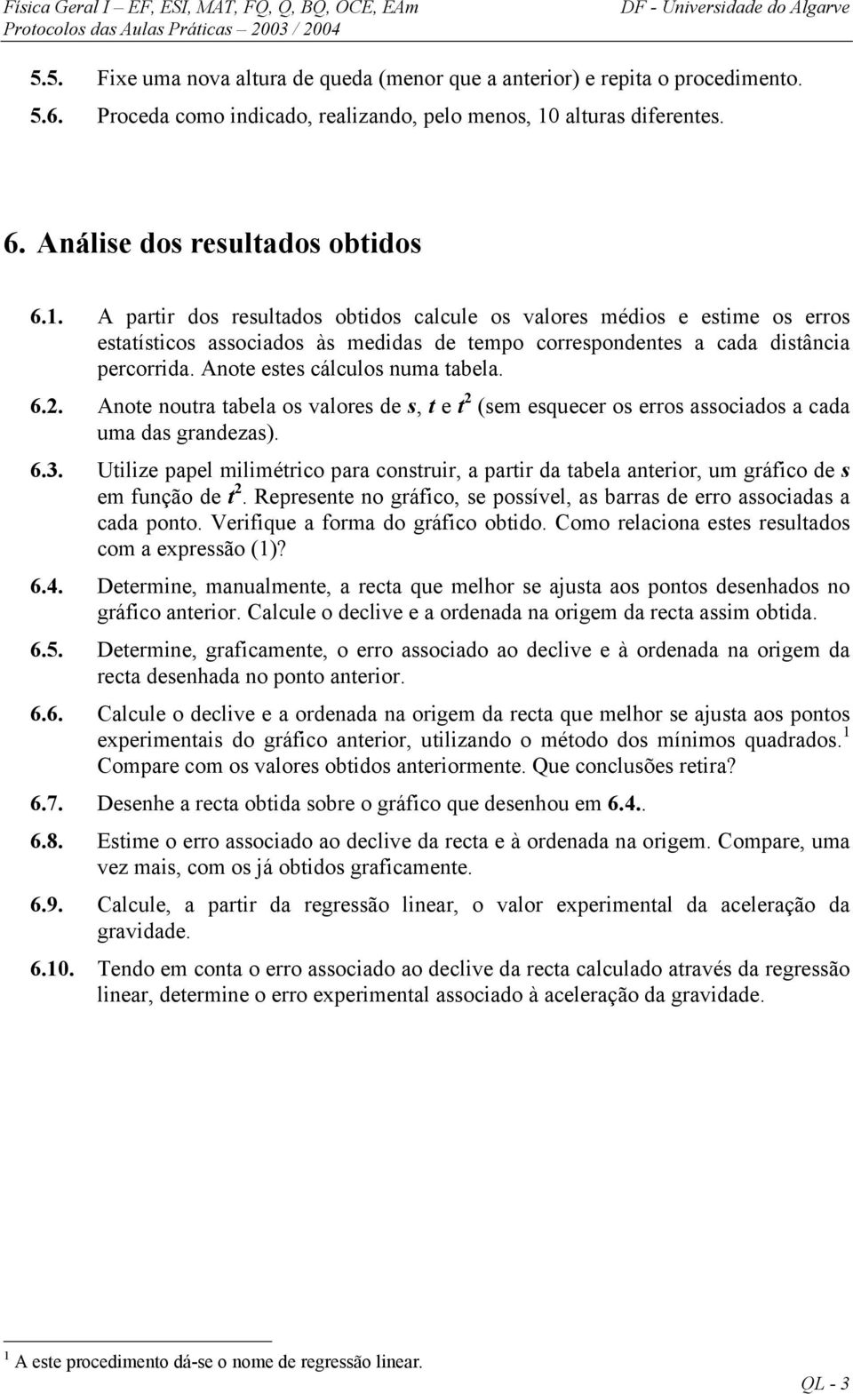 Anote estes cálculos numa tabela. 6.. Anote noutra tabela os valores de s, t e t (sem esquecer os erros associados a cada uma das grandezas). 6.3.