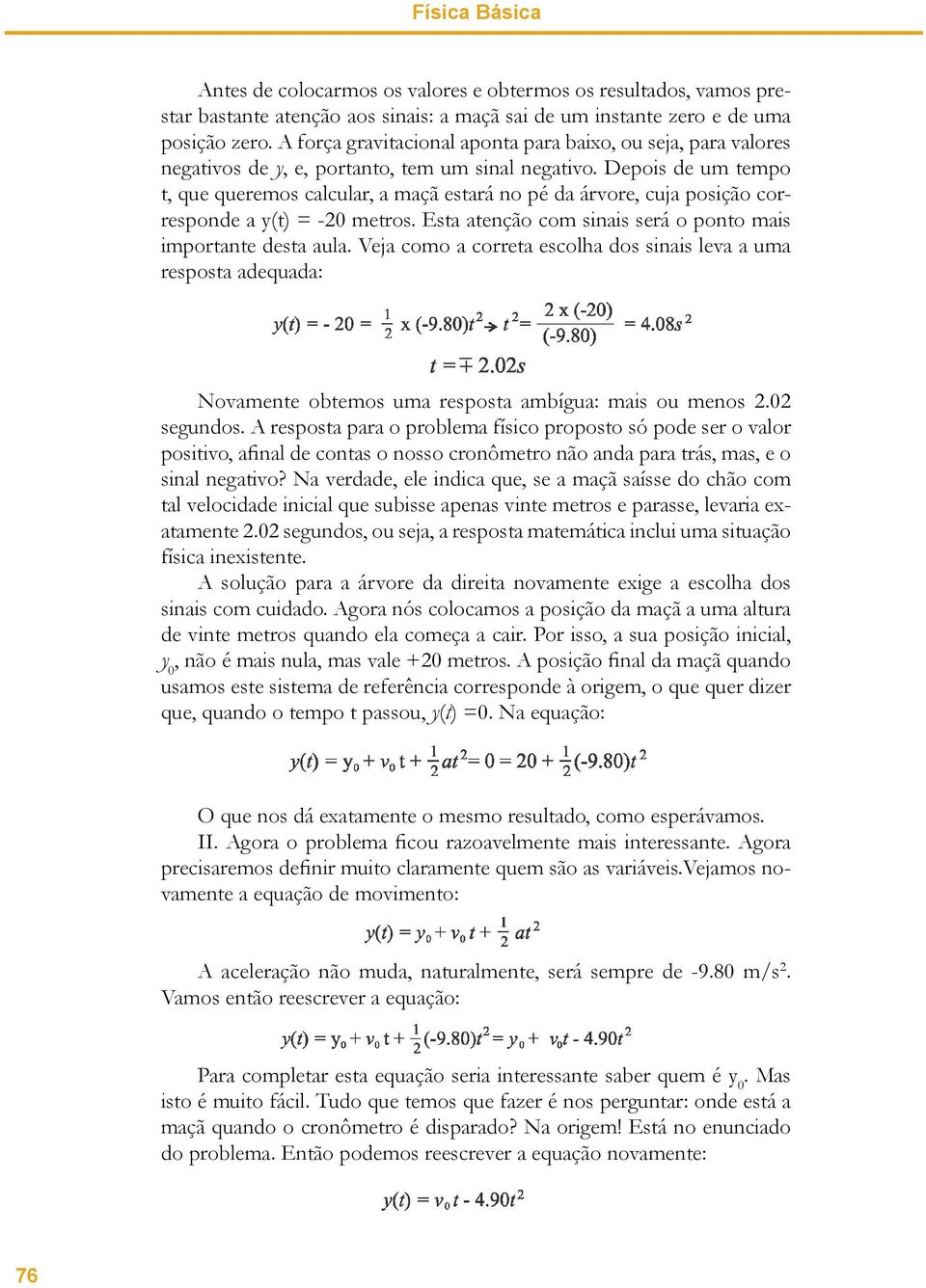 Depois de um tempo t, que queremos calcular, a maçã estará no pé da árvore, cuja posição corresponde a y(t) = -20 metros. Esta atenção com sinais será o ponto mais importante desta aula.