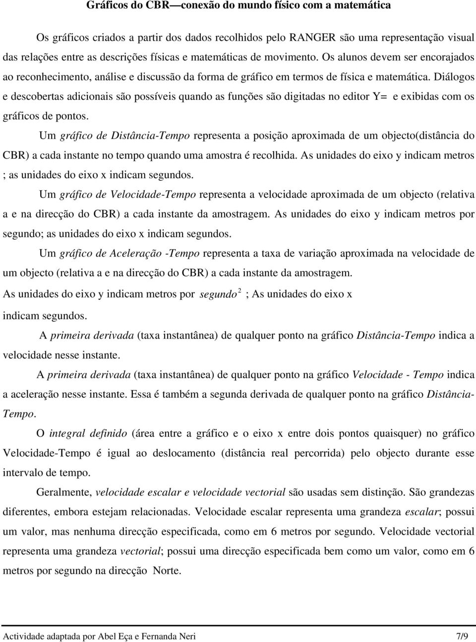 Diálogos e descobertas adicionais são possíveis quando as funções são digitadas no editor Y= e exibidas com os gráficos de pontos.