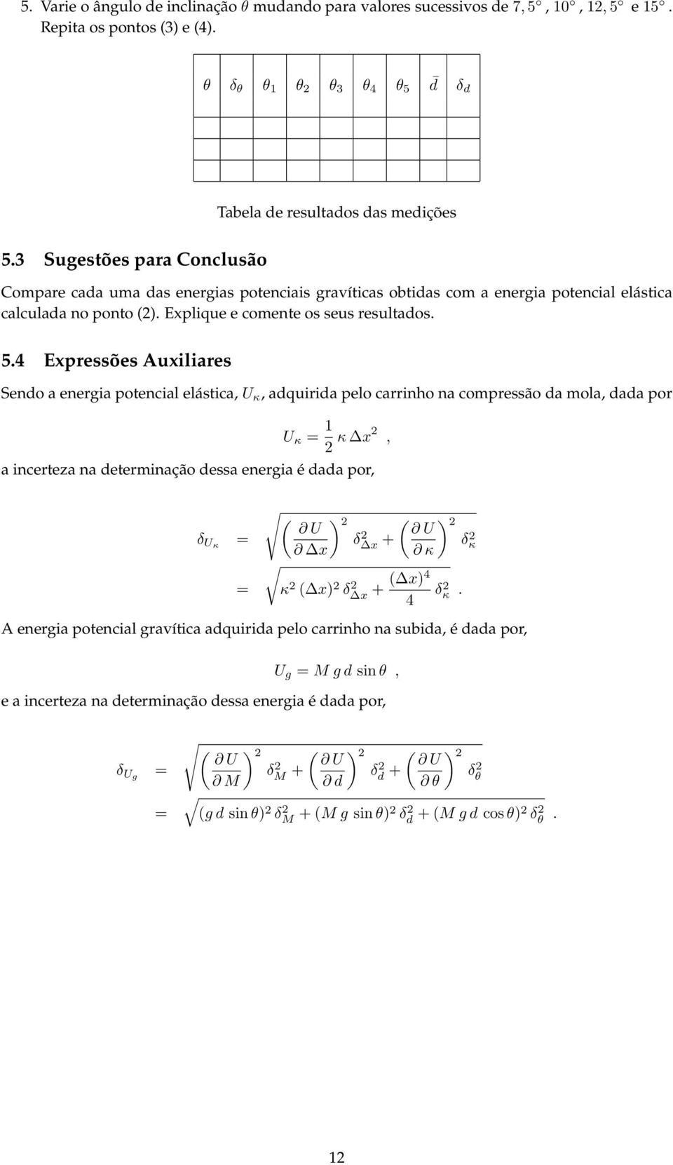 4 Expressões Auxiliares Sendo a energia potencial elástica, U κ, adquirida pelo carrinho na compressão da mola, dada por U κ = 1 κ x, a incerteza na determinação dessa energia é dada por, δ Uκ = = (