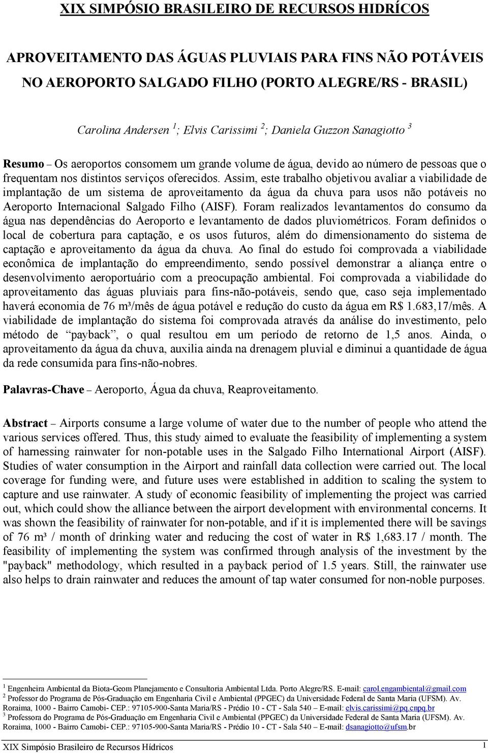 Assim, este trabalho objetivou avaliar a viabilidade de implantação de um sistema de aproveitamento da água da chuva para usos não potáveis no Aeroporto Internacional Salgado Filho (AISF).