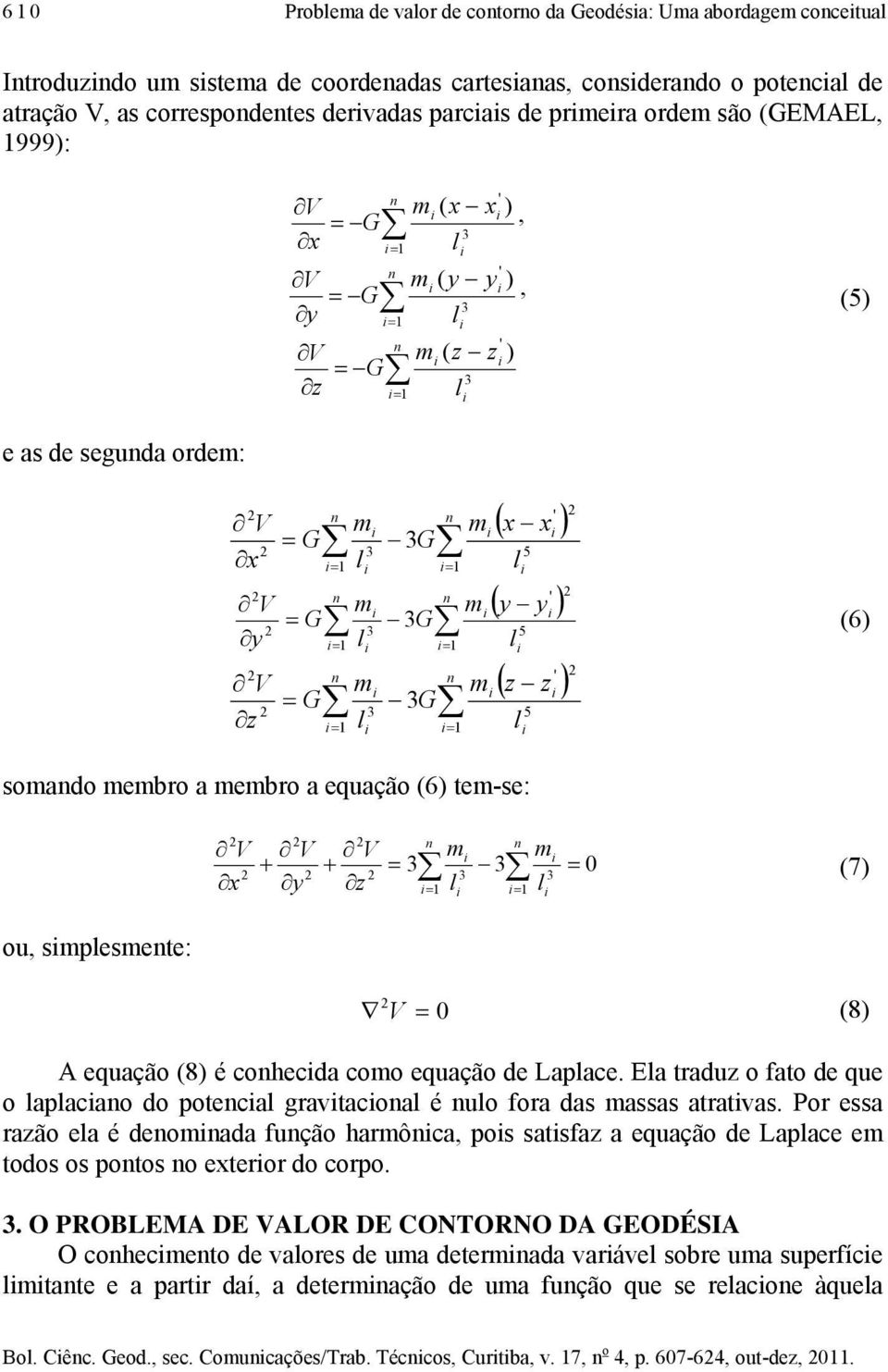 seguda orde: ( ) x x x V 5 ' ( ) y y y V 5 ' ( ) z z z V 5 ' (6) soado ebro a ebro a equação (6) te-se: + + z V y V x V 0 (7) ou, spesete: 0 V (8) A equação (8) é cohecda coo equação de Lapace.