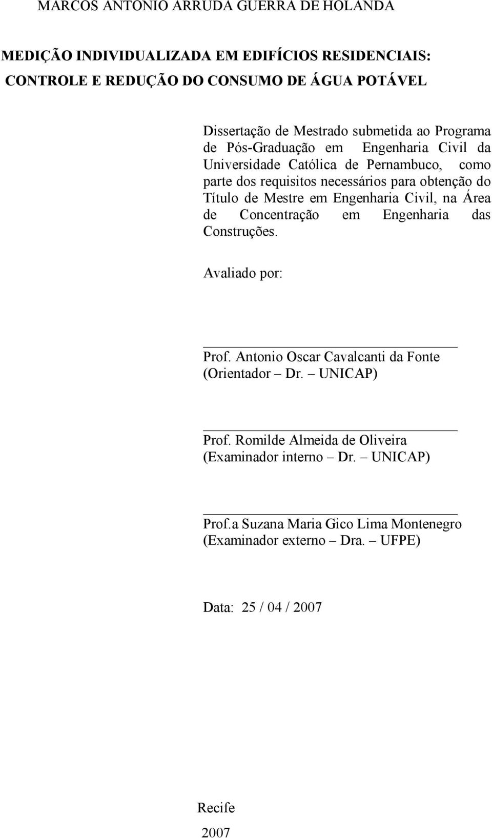 Mestre em Engenharia Civil, na Área de Concentração em Engenharia das Construções. Avaliado por: Prof. Antonio Oscar Cavalcanti da Fonte (Orientador Dr.