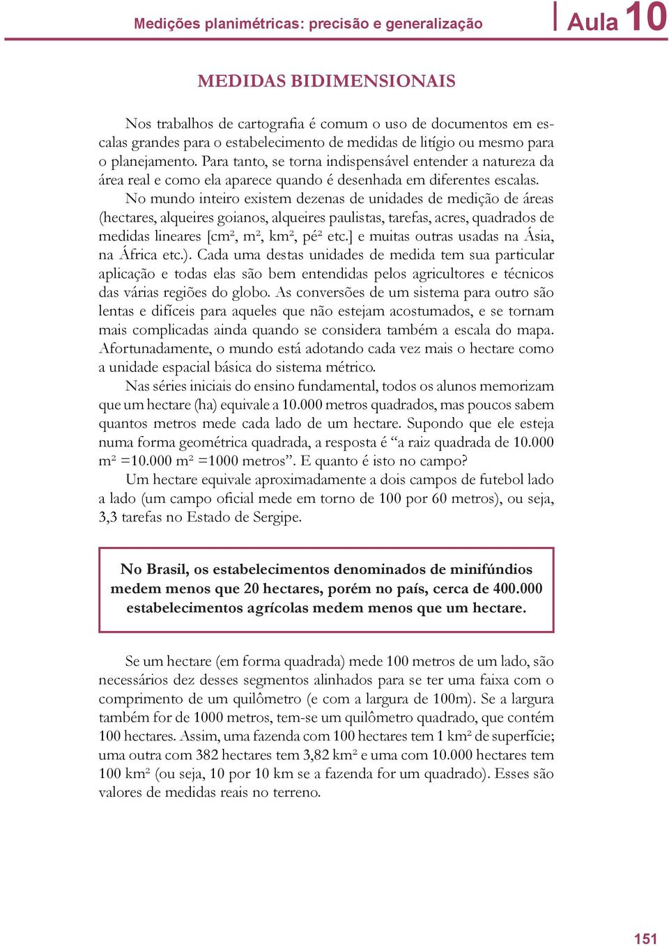 No mundo inteiro existem dezenas de unidades de medição de áreas (hectares, alqueires goianos, alqueires paulistas, tarefas, acres, quadrados de medidas lineares [cm², m², km², pé² etc.