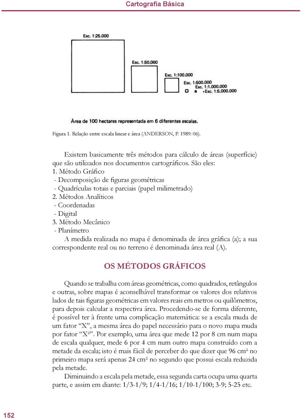 Método Gráfico - Decomposição de figuras geométricas - Quadrículas totais e parciais (papel milimetrado) 2. Métodos Analíticos - Coordenadas - Digital 3.