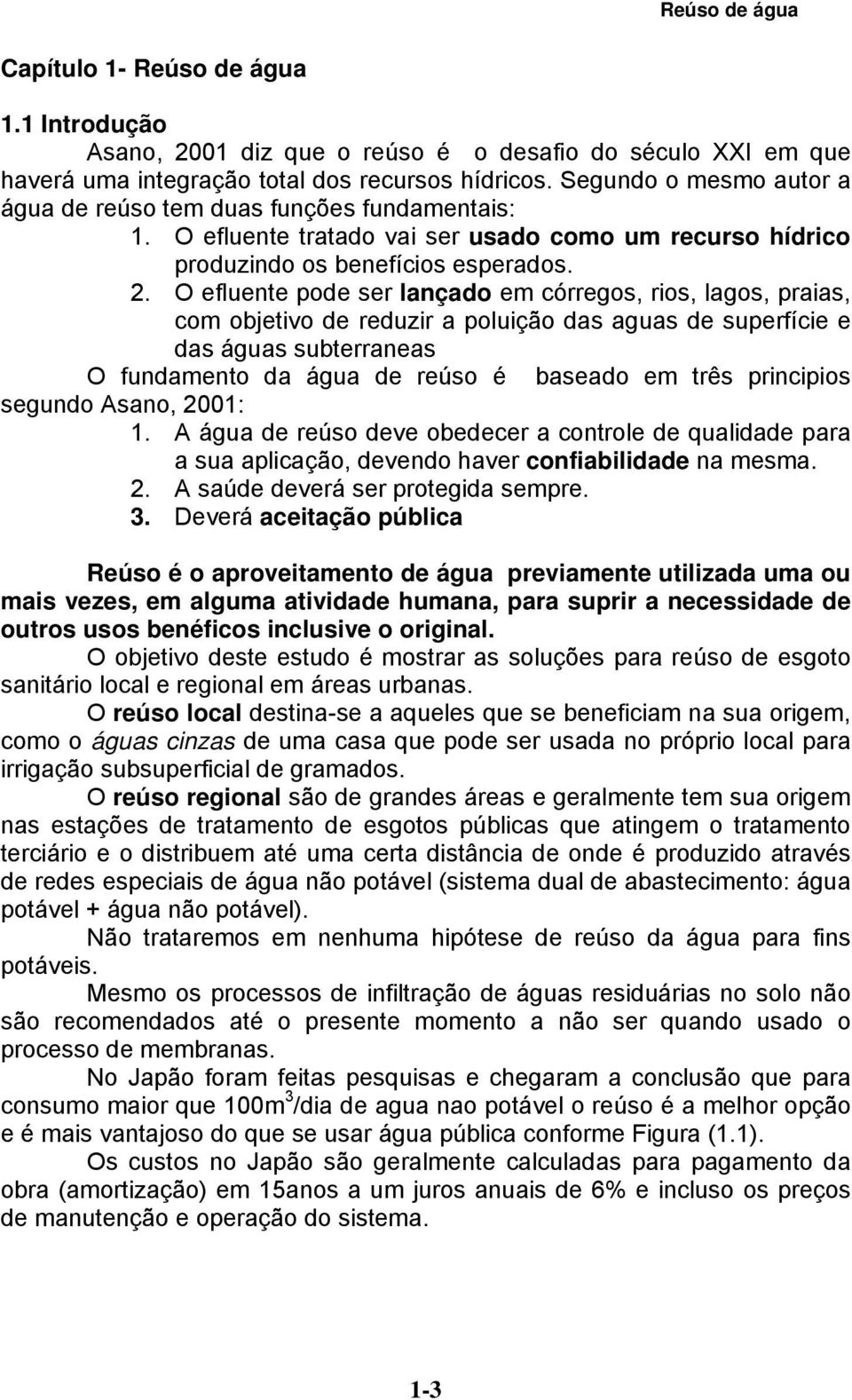 O efluente pode ser lançado em córregos, rios, lagos, praias, com objetivo de reduzir a poluição das aguas de superfície e das águas subterraneas O fundamento da água de reúso é baseado em três