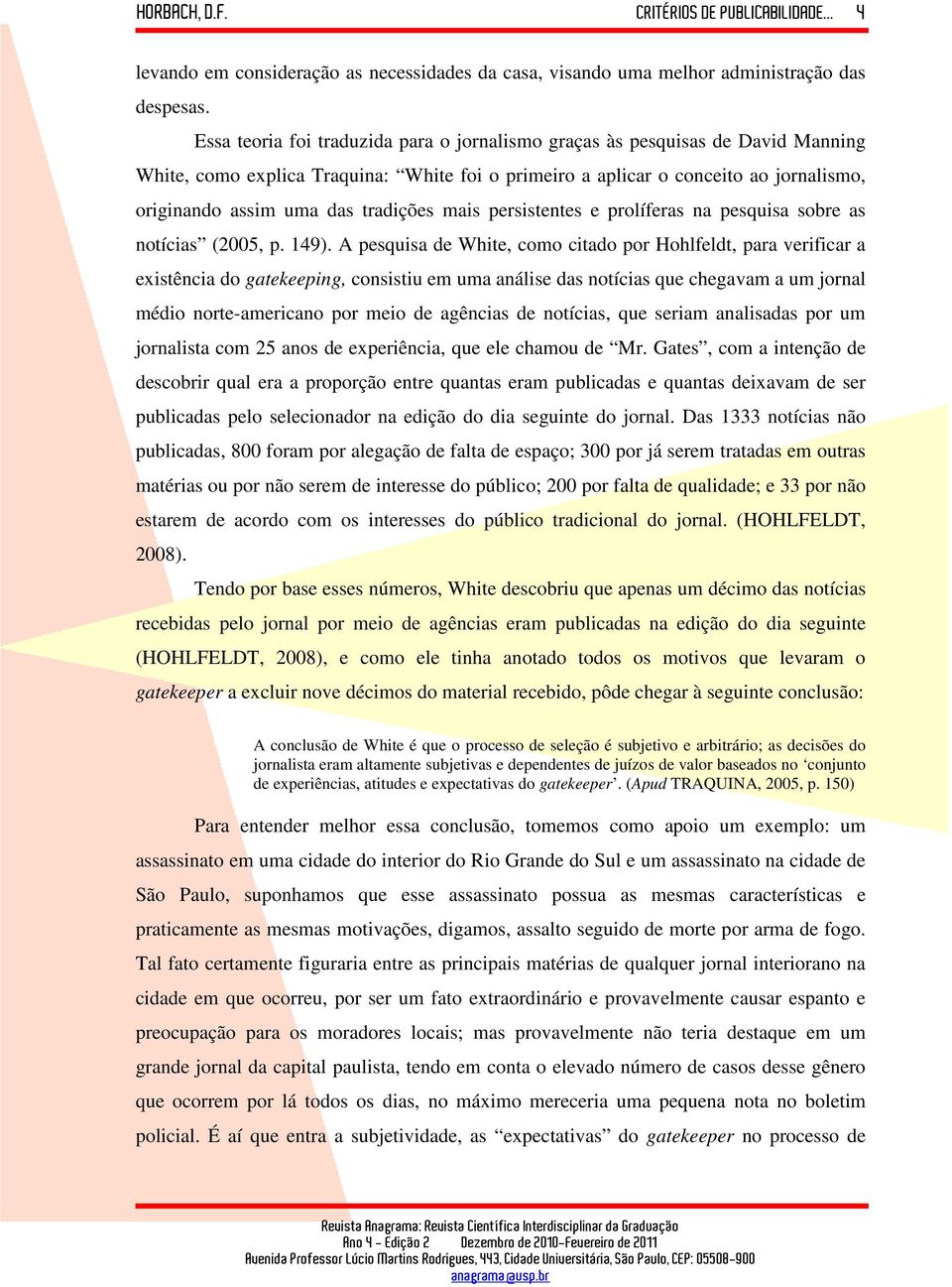 tradições mais persistentes e prolíferas na pesquisa sobre as notícias (2005, p. 149).