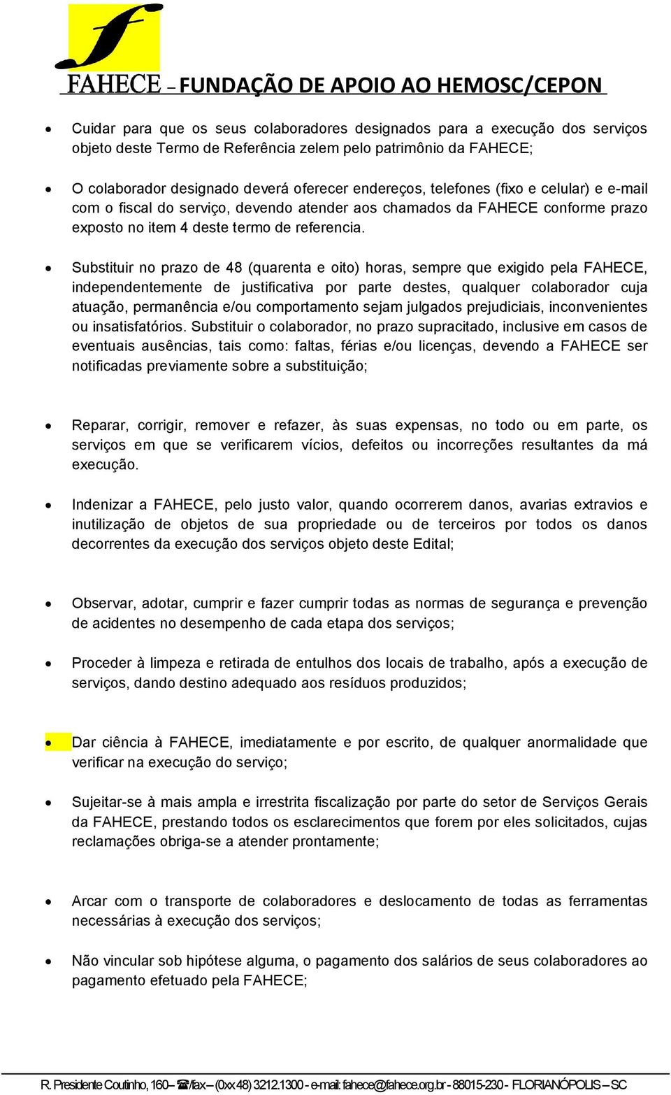 Substituir no prazo de 48 (quarenta e oito) horas, sempre que exigido pela FAHECE, independentemente de justificativa por parte destes, qualquer colaborador cuja atuação, permanência e/ou