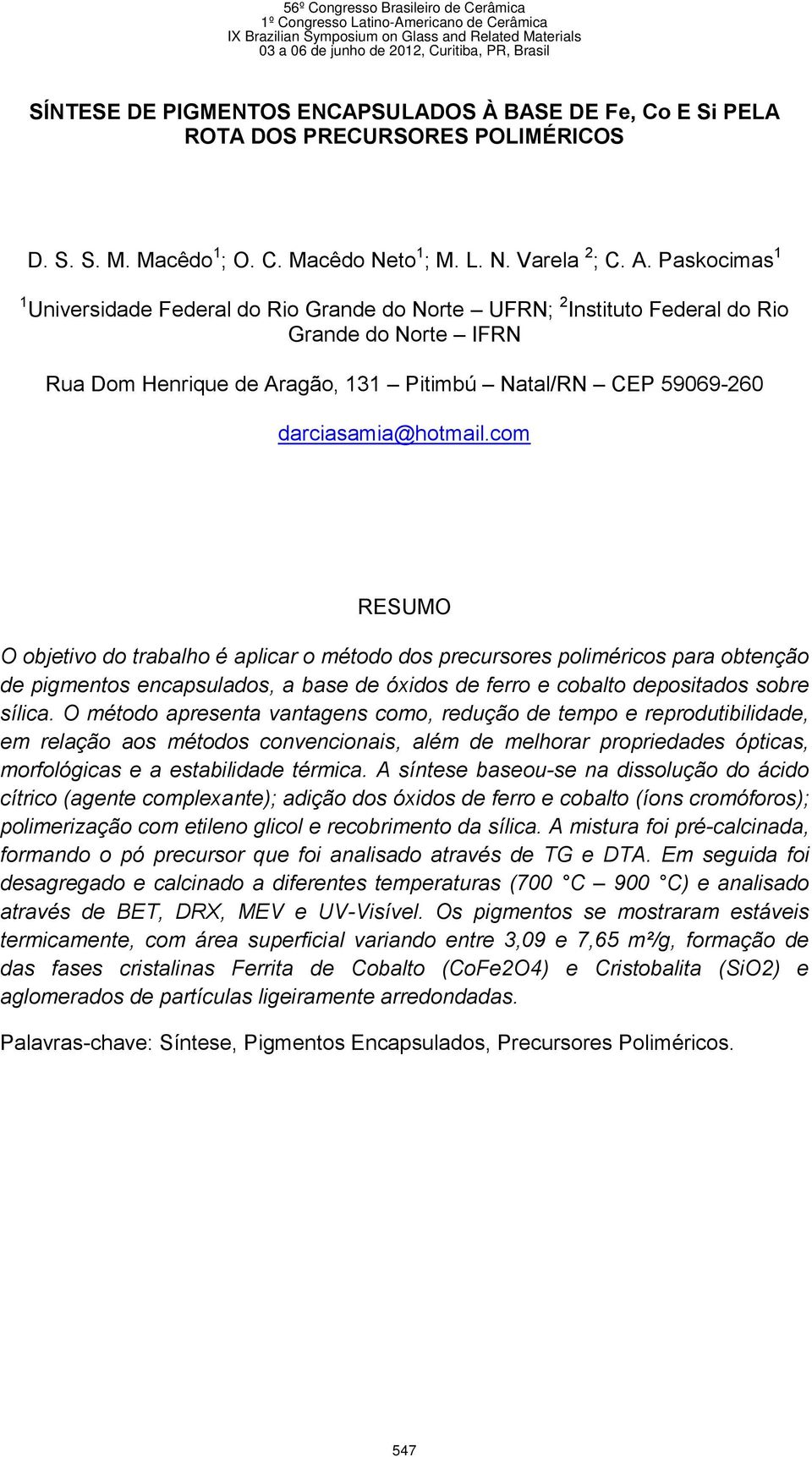 com RESUMO O objetivo do trabalho é aplicar o método dos precursores poliméricos para obtenção de pigmentos encapsulados, a base de óxidos de ferro e cobalto depositados sobre sílica.