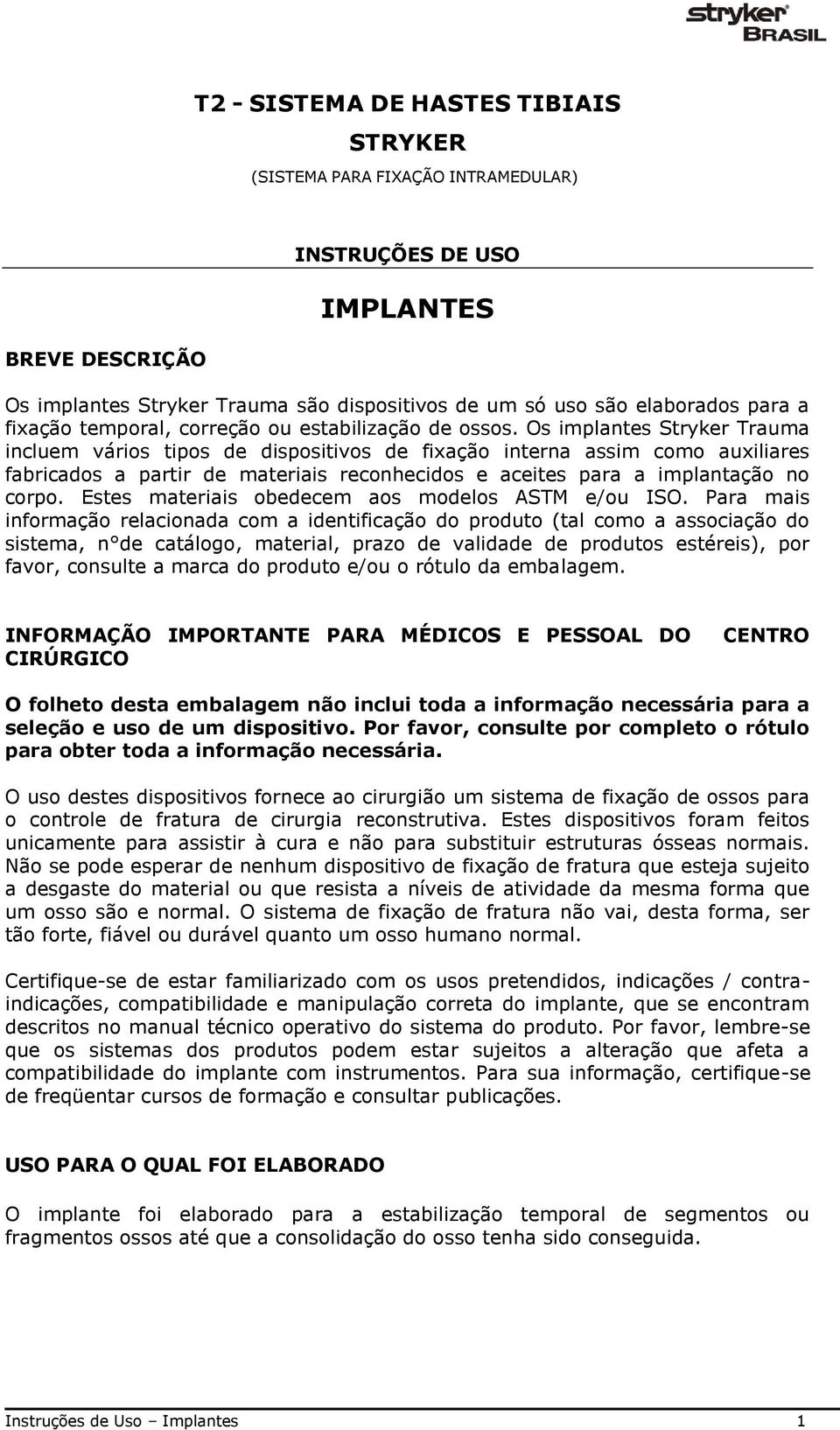 Os implantes Stryker Trauma incluem vários tipos de dispositivos de fixação interna assim como auxiliares fabricados a partir de materiais reconhecidos e aceites para a implantação no corpo.